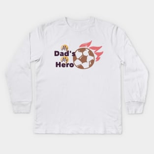 My Dad Is My Hero - Football Soccer Kid - Father gift Kids Long Sleeve T-Shirt